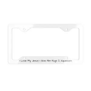 Metal White License Plate Frame I Love My Jesus I Give Him Hugs & Squeezes TM