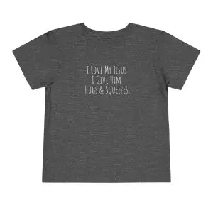 I Love My Jesus I Give Him Hugs & Squeezes Toddler Short Sleeve Tee White Letters TM