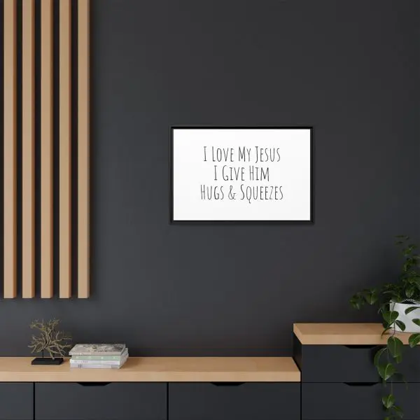 Matte Canvas, Black Frame I Love My Jesus I Give Him Hugs & Squeezes TM - Image 18