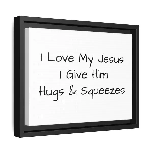 Matte Canvas, Black Frame I Love My Jesus I Give Him Hugs & Squeezes TM - Image 2