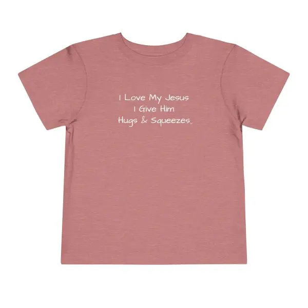 I Love My Jesus I Give Him Hugs & Squeezes Toddler T-shirt TM - Image 4