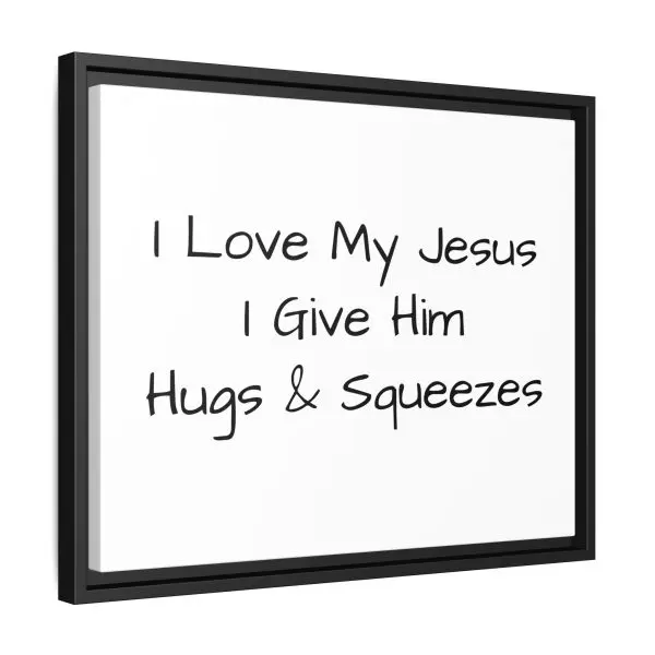Matte Canvas, Black Frame I Love My Jesus I Give Him Hugs & Squeezes TM - Image 14
