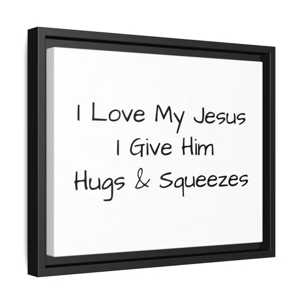 Matte Canvas, Black Frame I Love My Jesus I Give Him Hugs & Squeezes TM - Image 6