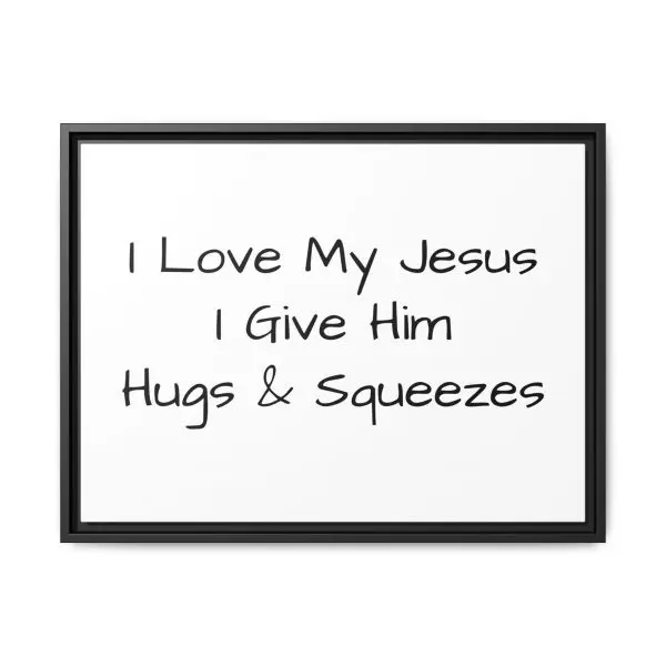 Matte Canvas, Black Frame I Love My Jesus I Give Him Hugs & Squeezes TM - Image 17