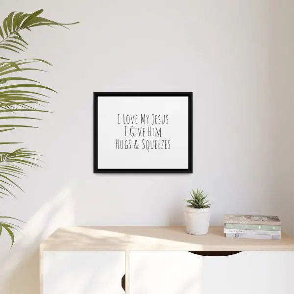 Matte Canvas, Black Frame I Love My Jesus I Give Him Hugs & Squeezes TM - Image 11