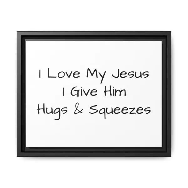 Matte Canvas, Black Frame I Love My Jesus I Give Him Hugs & Squeezes TM - Image 5