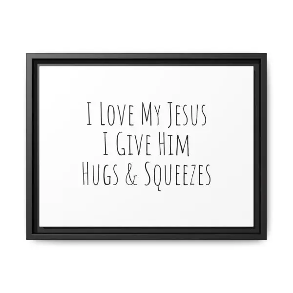 Matte Canvas, Black Frame I Love My Jesus I Give Him Hugs & Squeezes TM - Image 7