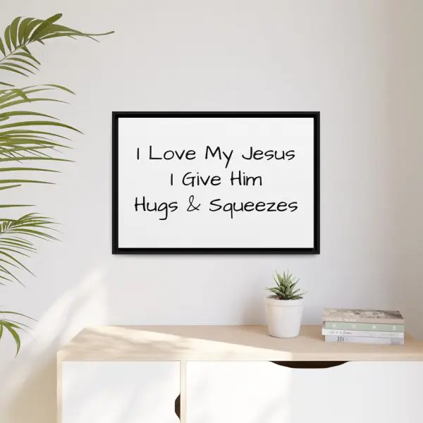 Matte Canvas, Black Frame I Love My Jesus I Give Him Hugs & Squeezes TM - Image 23