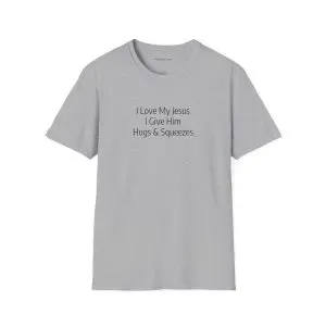 I Love My Jesus I Give Him Hugs & Squeezes Unisex Softstyle T-Shirt Black Letters TM