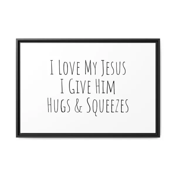 Matte Canvas, Black Frame I Love My Jesus I Give Him Hugs & Squeezes TM - Image 16