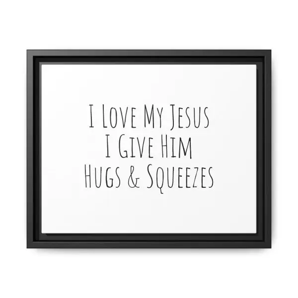 Matte Canvas, Black Frame I Love My Jesus I Give Him Hugs & Squeezes TM - Image 4