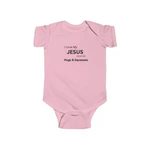 Infant Fine Jersey Bodysuit I Love My Jesus I Give Him Hugs & Squeezes TM