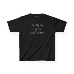 I Love My Jesus I Give Him Hugs & Squeezes Kids Heavy Cotton Tee Shirt TM
