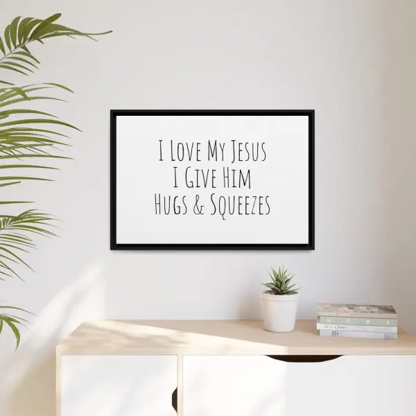 Matte Canvas, Black Frame I Love My Jesus I Give Him Hugs & Squeezes TM - Image 17
