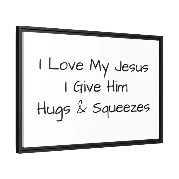 Matte Canvas, Black Frame I Love My Jesus I Give Him Hugs & Squeezes TM - Image 22