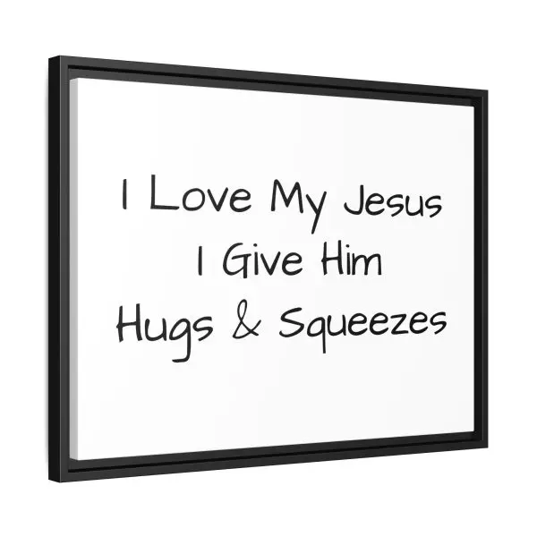 Matte Canvas, Black Frame I Love My Jesus I Give Him Hugs & Squeezes TM - Image 18