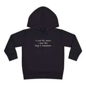 I Love My Jesus I Give Him Hugs & Squeezes Toddler Pullover Fleece Hoodie TM