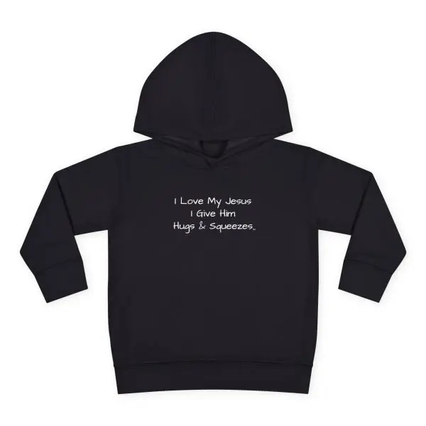 I Love My Jesus I Give Him Hugs & Squeezes Toddler Pullover Fleece Hoodie TM