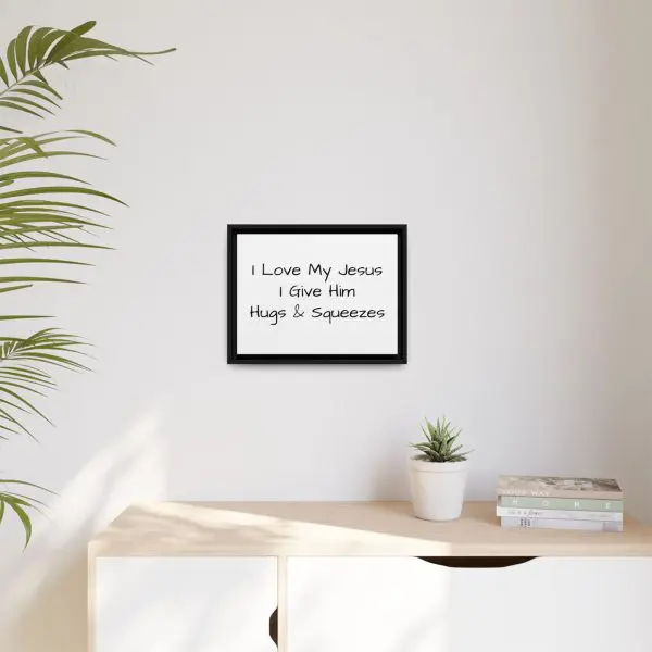 Matte Canvas, Black Frame I Love My Jesus I Give Him Hugs & Squeezes TM - Image 11