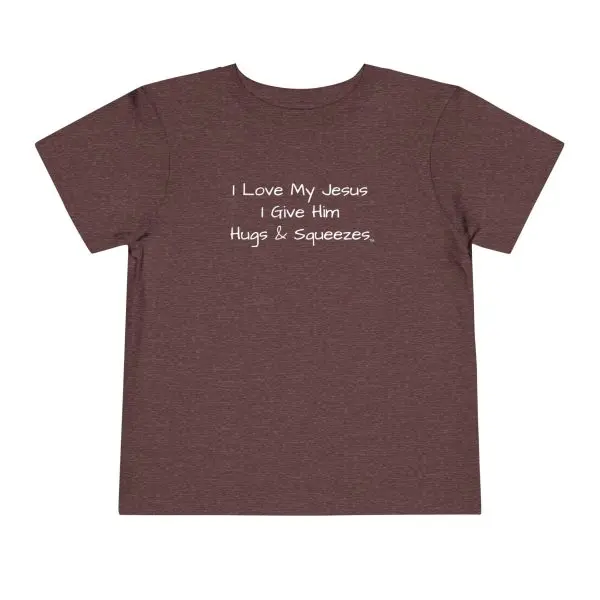 I Love My Jesus I Give Him Hugs & Squeezes Toddler T-shirt TM