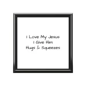 Jewelry Box I Love My Jesus I Give Him hugs & Squeezes TM