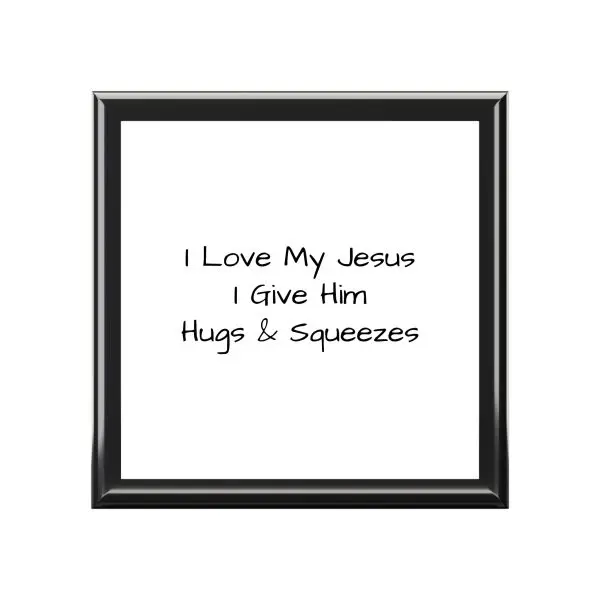 Jewelry Box I Love My Jesus I Give Him hugs & Squeezes TM