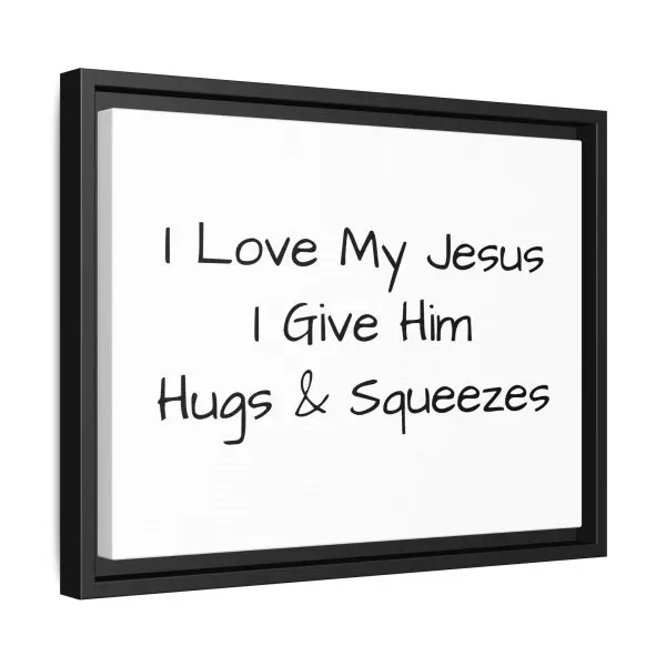 Matte Canvas, Black Frame I Love My Jesus I Give Him Hugs & Squeezes TM - Image 10
