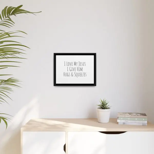 Matte Canvas, Black Frame I Love My Jesus I Give Him Hugs & Squeezes TM - Image 8