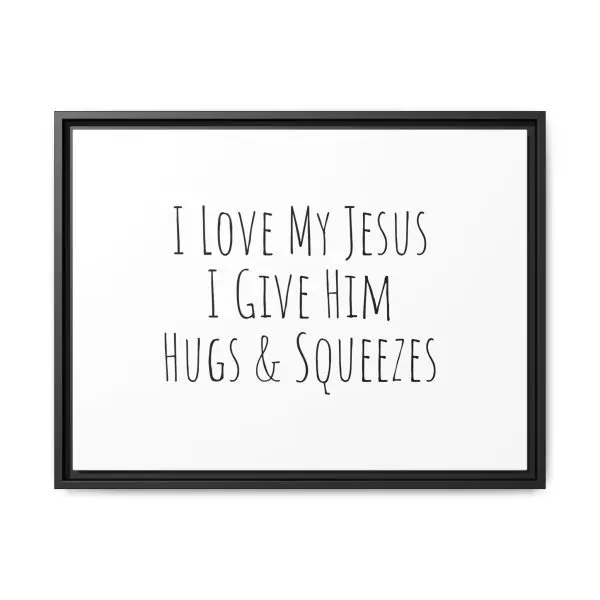 Matte Canvas, Black Frame I Love My Jesus I Give Him Hugs & Squeezes TM - Image 13