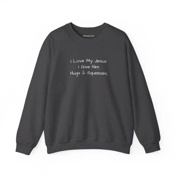 Unisex Heavy Blend Crewneck Sweatshirt I Love My Jesus I Give Him Hugs & Squeezes TM