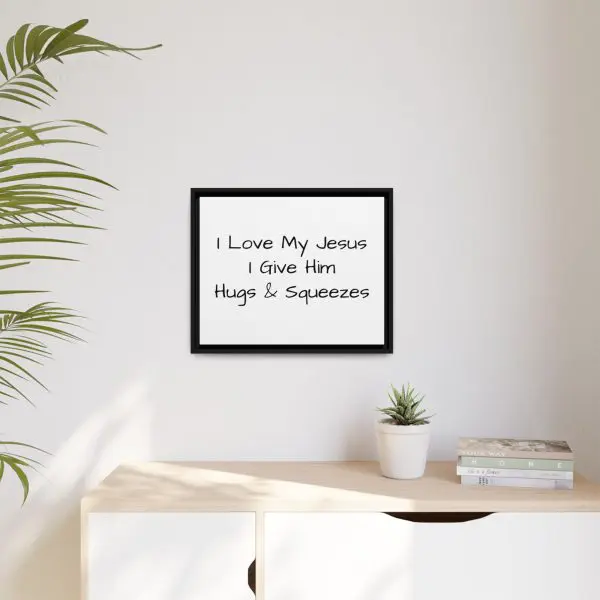 Matte Canvas, Black Frame I Love My Jesus I Give Him Hugs & Squeezes TM - Image 15