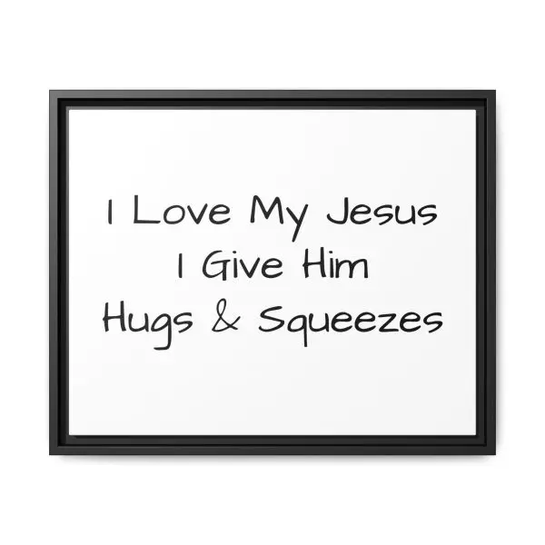 Matte Canvas, Black Frame I Love My Jesus I Give Him Hugs & Squeezes TM - Image 13