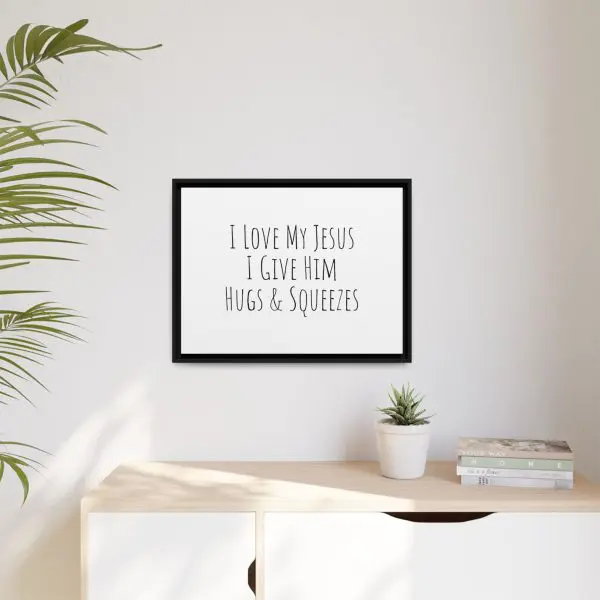 Matte Canvas, Black Frame I Love My Jesus I Give Him Hugs & Squeezes TM - Image 14
