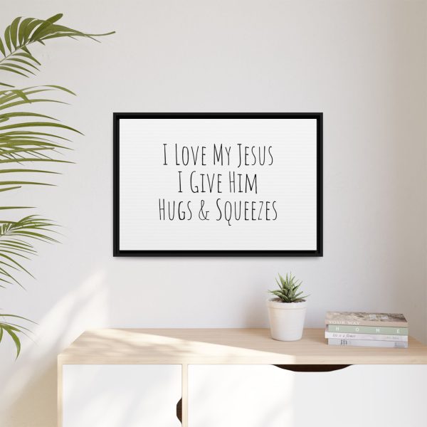 Matte Canvas, Black Frame I Love My Jesus I Give Him Hugs & Squeezes TM - Image 23