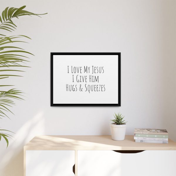 Matte Canvas, Black Frame I Love My Jesus I Give Him Hugs & Squeezes TM - Image 19