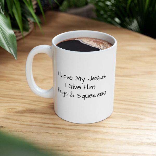 Ceramic Mug, (11oz, 15oz) I Love My Jesus I Give Him Hugs & Squeezes TM - Image 10