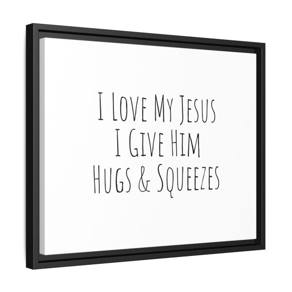 Matte Canvas, Black Frame I Love My Jesus I Give Him Hugs & Squeezes TM - Image 14