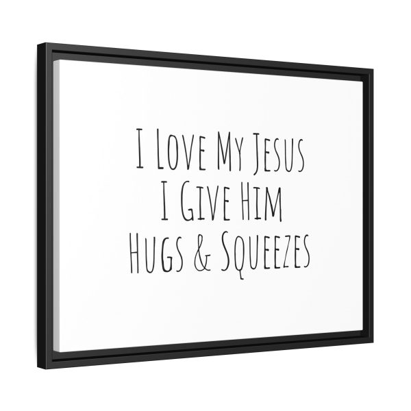 Matte Canvas, Black Frame I Love My Jesus I Give Him Hugs & Squeezes TM - Image 18