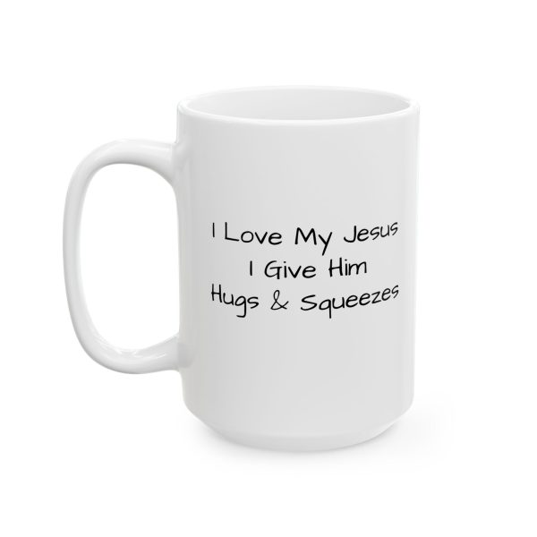 Ceramic Mug, (11oz, 15oz) I Love My Jesus I Give Him Hugs & Squeezes TM - Image 16