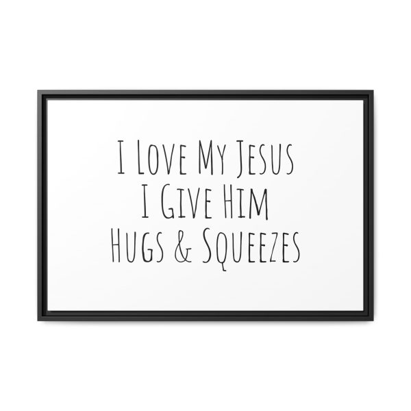 Matte Canvas, Black Frame I Love My Jesus I Give Him Hugs & Squeezes TM - Image 21