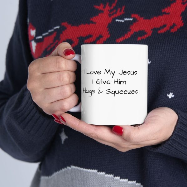 Ceramic Mug, (11oz, 15oz) I Love My Jesus I Give Him Hugs & Squeezes TM