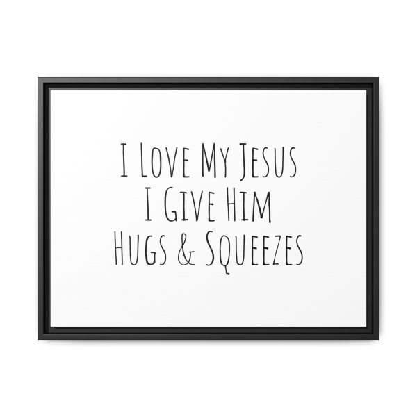 Matte Canvas, Black Frame I Love My Jesus I Give Him Hugs & Squeezes TM - Image 17