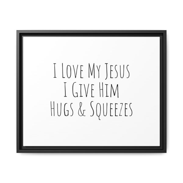 Matte Canvas, Black Frame I Love My Jesus I Give Him Hugs & Squeezes TM - Image 13