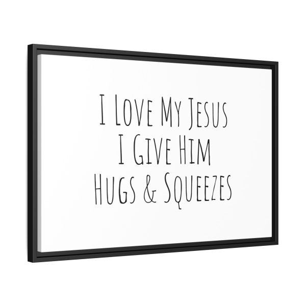 Matte Canvas, Black Frame I Love My Jesus I Give Him Hugs & Squeezes TM - Image 22