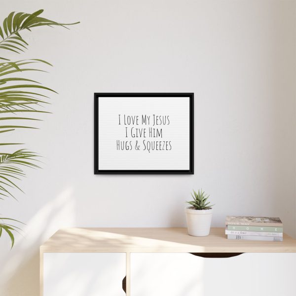 Matte Canvas, Black Frame I Love My Jesus I Give Him Hugs & Squeezes TM - Image 15