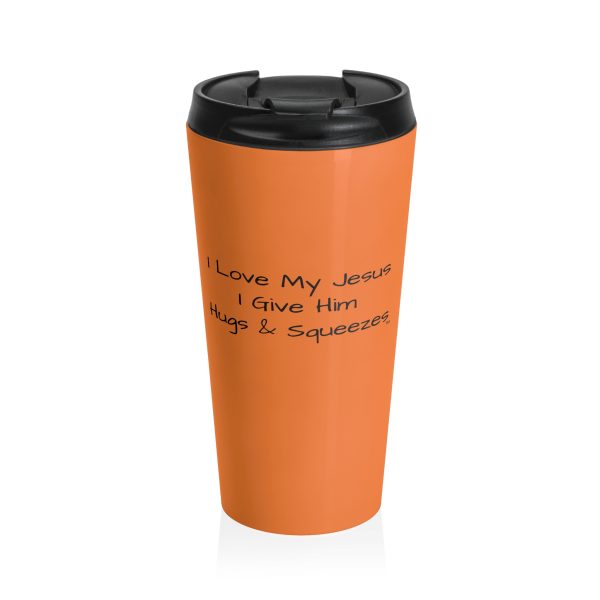 Cup Stainless Steel Travel Mug I Love My Jesus I Give Him Hugs & Squeezes TM