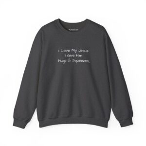 Unisex Heavy Blend Crewneck Sweatshirt I Love My Jesus I Give Him Hugs & Squeezes TM